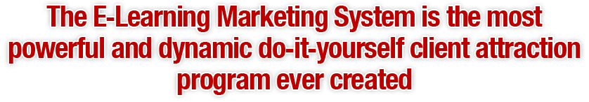 The E-Learning Marketing System is the most powerful and dynamic do-it-yourself client attraction program ever created