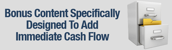 Bonus Content Specifically Designed To Add Immediate Cash Flow