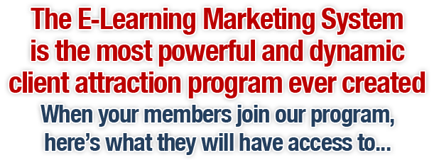 The E-Learning Marketing System is the most powerful and dynamic client attraction program ever created