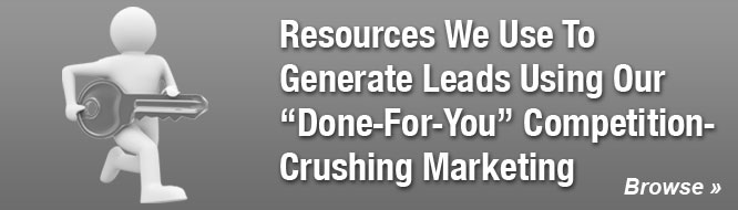 Resources We Use To Generate Leads Using Our 'Done-For-You' Competition-Crushing Marketing
