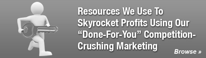 Resources We Use To Skyrocket Profits Using Our 'Done-For-You' Competition-Crushing Marketing