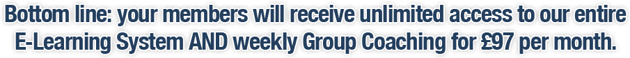 Bottom line, they receive full access to everything in the programme for £97 per month… forever.