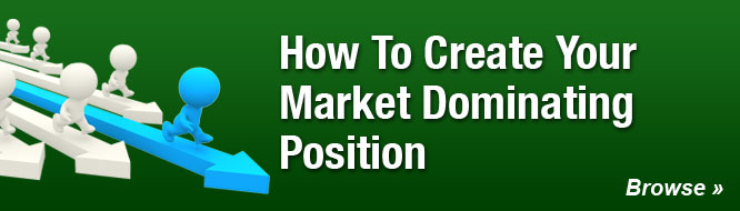 How To Create Your Market Dominating Position